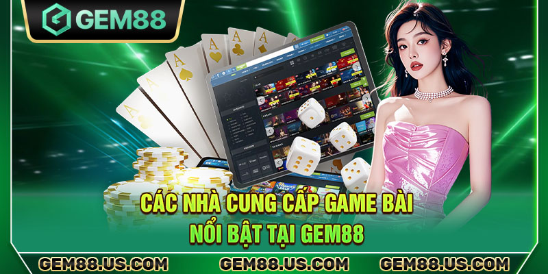 Các nhà cung cấp game bài nổi bật tại Gem88